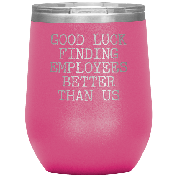 Good Luck Finding Employees Better Than Us Funny Boss Leaving Goodbye Gifts Stemless Wine Tumbler Insulated Travel Cup 30oz BPA Free