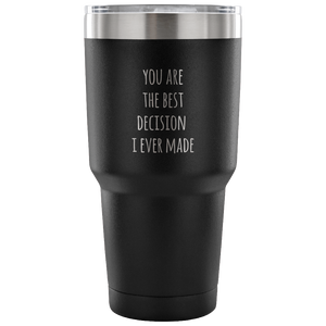 Husband Gifts Wife Gift You Are The Best Decision I Ever Made Tumbler Double Wall Vacuum Insulated Hot Cold Travel Cup 30oz BPA Free