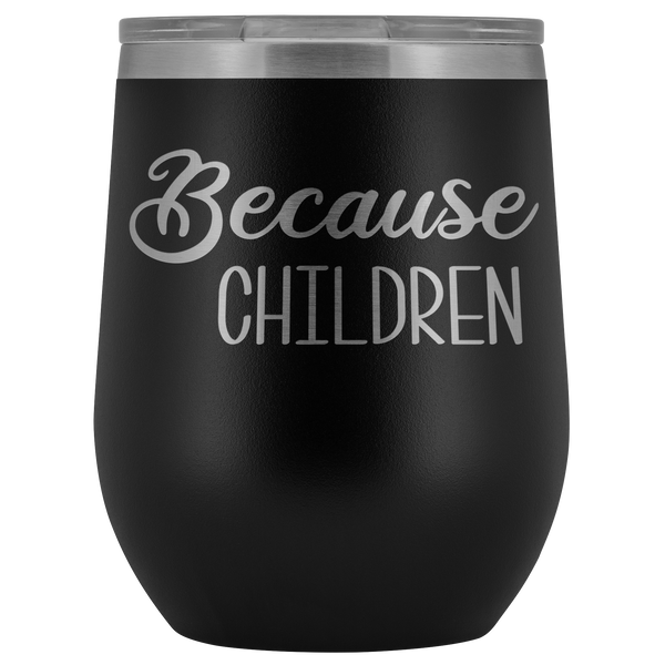 Because Children Wine Tumbler Funny Mom Sippy Cup Gifts for Teachers & Daycare Providers Stemless Stainless Steel Insulated Tumblers Hot Cold BPA Free 12oz Travel Cup