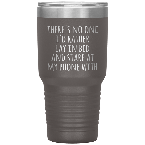 There's No One I'd Rather Lay in Bed and Stare at My Phone With Funny Tumbler Travel Coffee Cup 30oz BPA Free