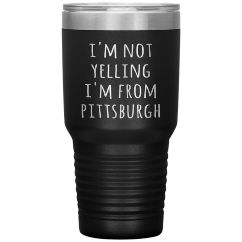 Pittsburgh Tumbler I'm Not Yelling I'm From Pittsburgh Funny Gift Travel Coffee Cup 30oz BPA Free