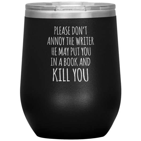 Please Don't Annoy the Writer He May Put You in a Book Stemless Insulated Wine Tumbler BPA Free 12oz