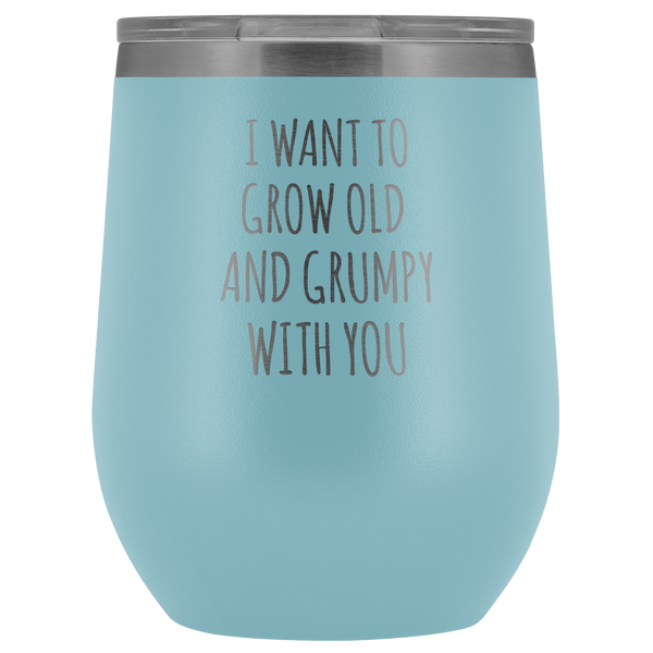 Valentines Day Gift for Wife Husband Wedding Anniversary I Want to Grow Old & Grumpy With You Fiance Insulated Wine Tumbler Cup BPA Free 12oz