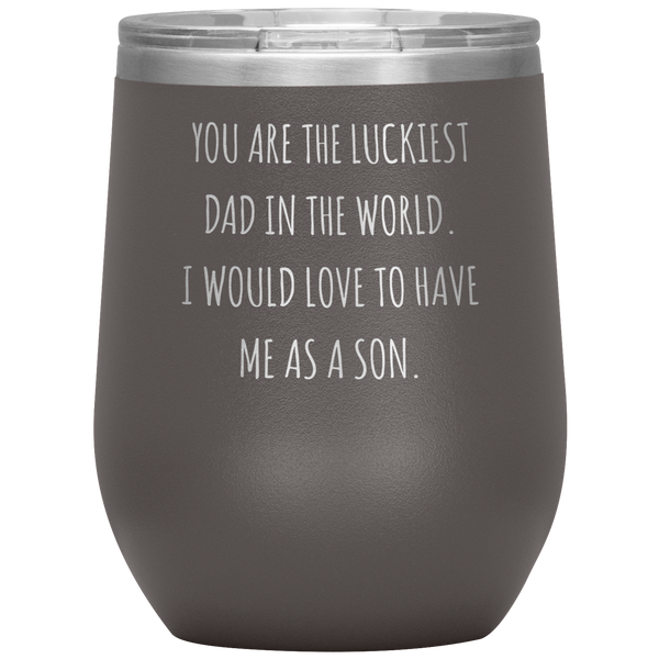 Happy Father's Day Gift From Son Funny Dad Gifts You are the Luckiest Dad in the World Travel Wine Tumbler BPA Free 12oz