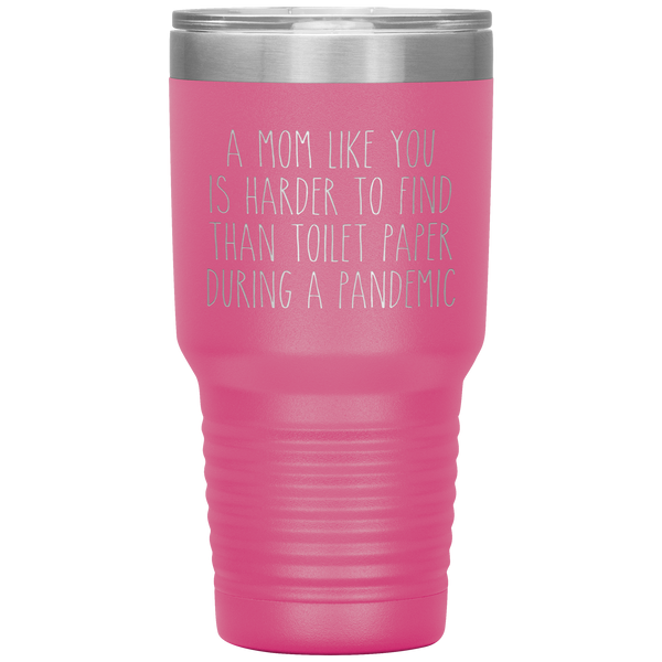 A Mom Like You is Harder to Find Than Toilet Paper During a Pandemic Tumbler Mug Travel Coffee Cup 30oz BPA Free