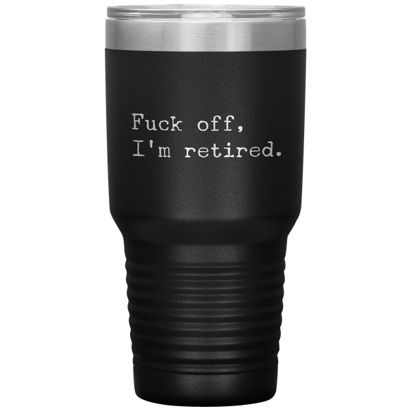 Funny Retirement Gift Fuck Off I'm Retired Tumbler Travel Coffee Cup 30oz BPA Free