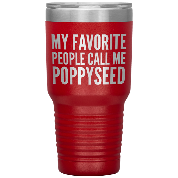 My Favorite People Call Me Poppyseed Tumbler 30 oz.
