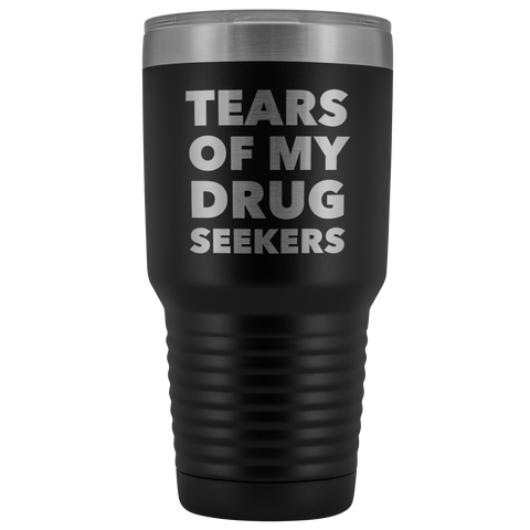 Funny Pharmacist Gifts Tears of My Drug Seekers Tumbler Mug Insulated Travel Cup 30oz BPA Free