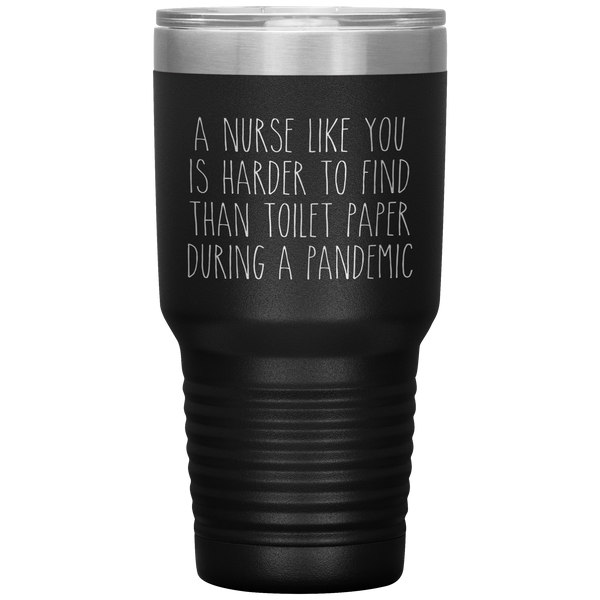 A Nurse Like You is Harder to Find Than Toilet Paper During a Pandemic Tumbler Mug Travel Coffee Cup 30oz BPA Free