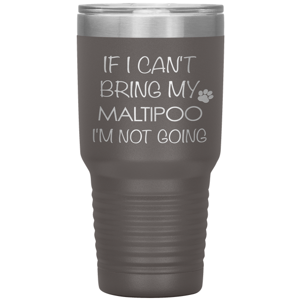 Maltipoo Gift Maltipoo Tumbler If I Can't Bring My Maltipoo I'm Not Going Tumbler Travel Coffee Cup 30oz BPA Free