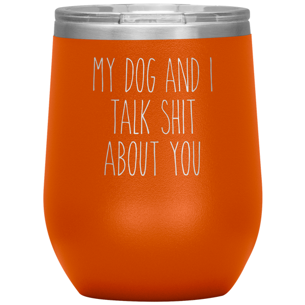 My Dog and I Talk Shit About You Stemless Insulated Travel Wine Tumbler BPA Free 12oz