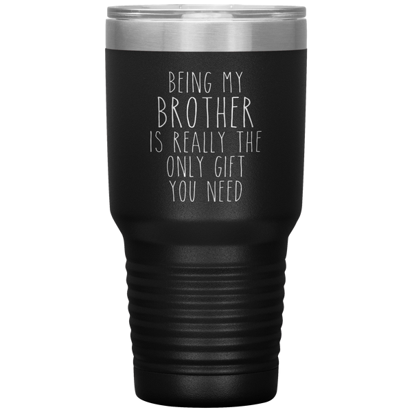 Funny Brother Gift Being My Brother is Really the Only Gift You Need Tumbler Travel Coffee Cup 30oz BPA Free