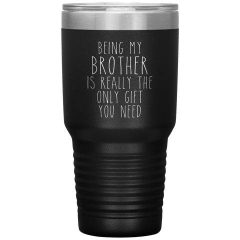 Funny Brother Gift Being My Brother is Really the Only Gift You Need Tumbler Travel Coffee Cup 30oz BPA Free