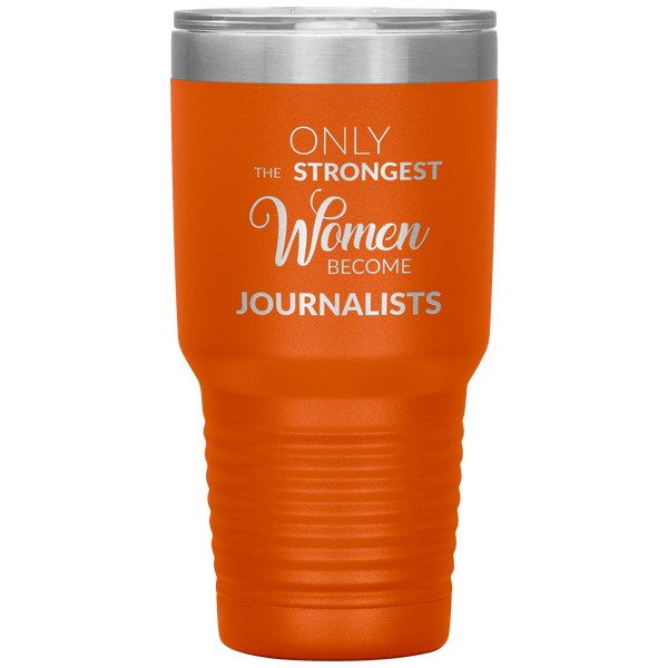 Gifts for Journalists Journalism Tumbler Only the Strongest Women Become Journalists Travel Coffee Cup 30oz BPA Free