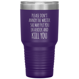 Please Don't Annoy the Writer She May Put You in a Book and Kill You Tumbler Travel Coffee Cup 30oz BPA Free