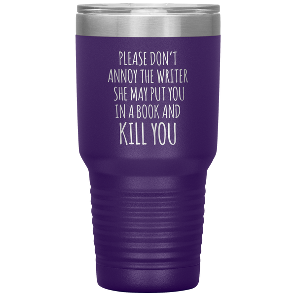 Please Don't Annoy the Writer She May Put You in a Book and Kill You Tumbler Travel Coffee Cup 30oz BPA Free