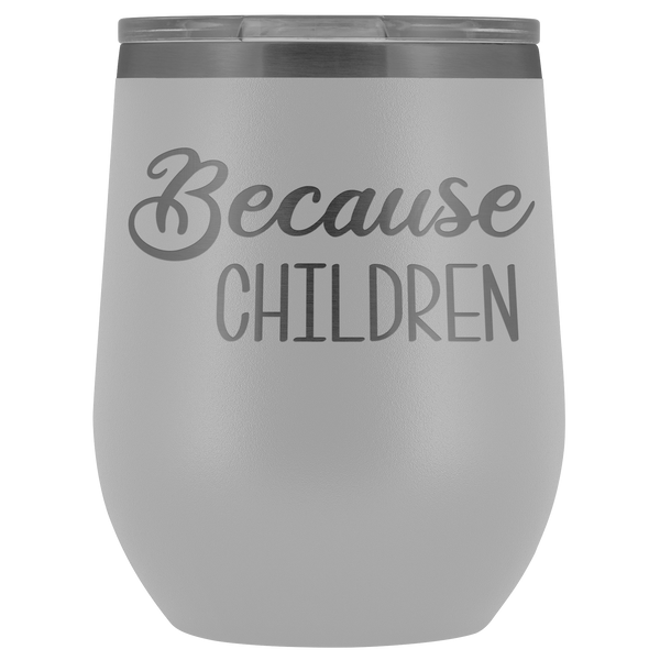 Because Children Wine Tumbler Funny Mom Sippy Cup Gifts for Teachers & Daycare Providers Stemless Stainless Steel Insulated Tumblers Hot Cold BPA Free 12oz Travel Cup