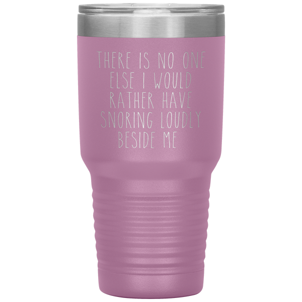 Funny Husband Gift There is No One Else I Would Rather Have Snoring Loudly Beside Me Tumbler Travel Coffee Cup 30oz BPA Free