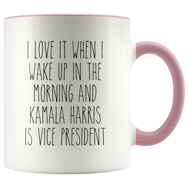 I Love it When I Wake Up in the Morning and Kamala Harris is President Mug Democrat Coffee Cup