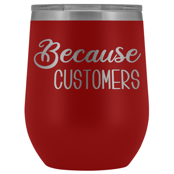 Because Customers Wine Tumbler Funny Retail Business Owner Gifts Stemless Insulated Hot Cold BPA Free 12oz Travel Sippy Cup