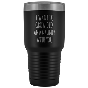 Husband Anniversary Gift Wife Valentines Day I Want to Grow Old & Grumpy With You Fiance Mug Tumbler Travel Coffee Cup 30oz BPA Free