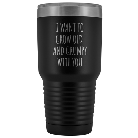 Husband Anniversary Gift Wife Valentines Day I Want to Grow Old & Grumpy With You Fiance Mug Tumbler Travel Coffee Cup 30oz BPA Free