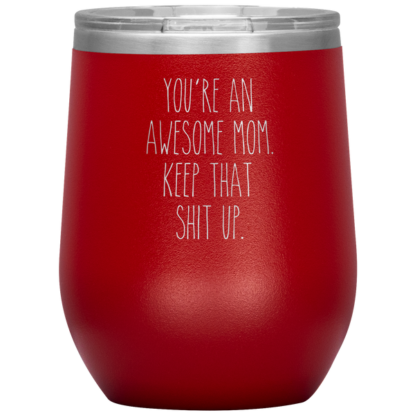 Mother's Day Gift You're An Awesome Mom Keep That Shit Up Stemless Insulated Travel Wine Tumbler BPA Free 12oz