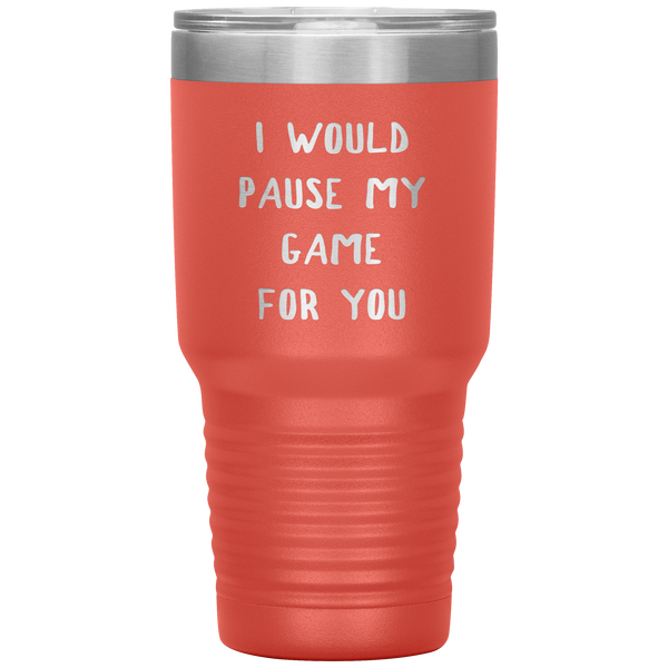 Gamer Gift for Boyfriend Girlfriend Gaming I Would Pause My Game for You Tumbler Travel Coffee Cup 30oz BPA Free