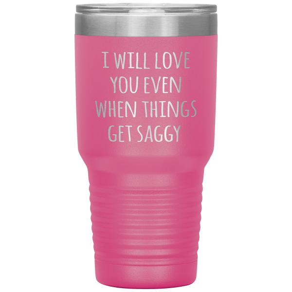 Funny Valentine's Day Tumbler I Will Love You Even When Things Get Saggy Travel Coffee Cup 30oz BPA Free