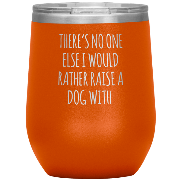 There's No One Else I Would Rather Raise a Dog With Stemless Insulated Travel Wine Tumbler BPA Free 12oz