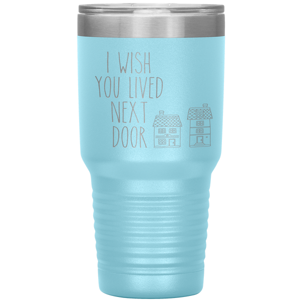 I Wish You Lived Next Door Tumbler I Miss You Long Distance Friendship Gift Travel Coffee Cup 30oz BPA Free