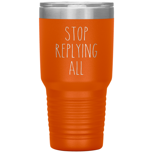 Stop Replying All Tumbler Funny Work Mug for the Office Coworker Travel Coffee Cup 30oz BPA Free
