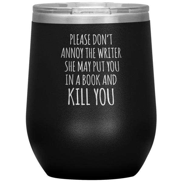 Please Don't Annoy the Writer She May Put You in a Book Stemless Insulated Wine Tumbler BPA Free 12oz