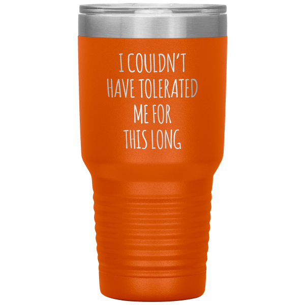 I Couldn't Have Tolerated Me For This Long Tumbler Travel Coffee Cup 30oz BPA Free