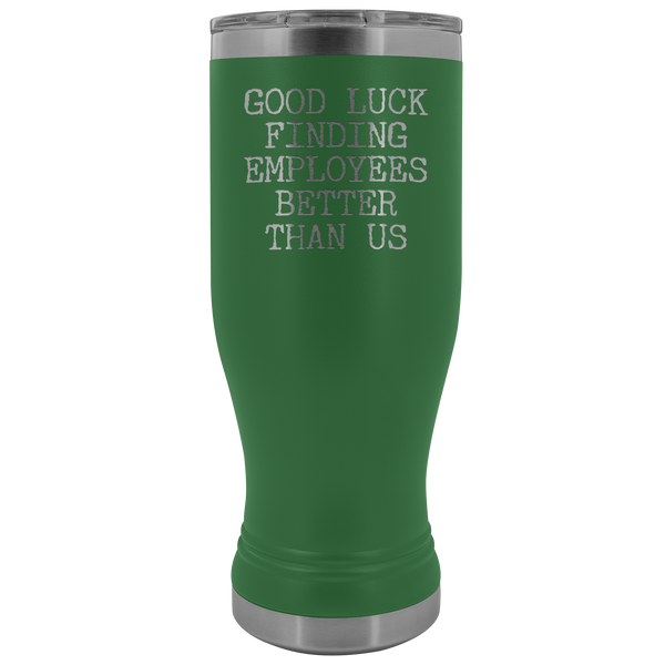 Good Luck Finding Employees Better Than Us Pilsner Tumbler Funny Boss Leaving Goodbye Gifts Metal Mug Insulated Hot Cold Travel Cup 30oz BPA Free