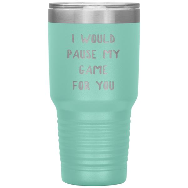 Gamer Gift for Boyfriend Girlfriend Gaming I Would Pause My Game for You Tumbler Travel Coffee Cup 30oz BPA Free