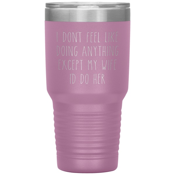 Funny Husband Anniversary Gift Tumbler I Don't Feel Like Doing Anything Except My Wife Travel Coffee Cup 30oz BPA Free