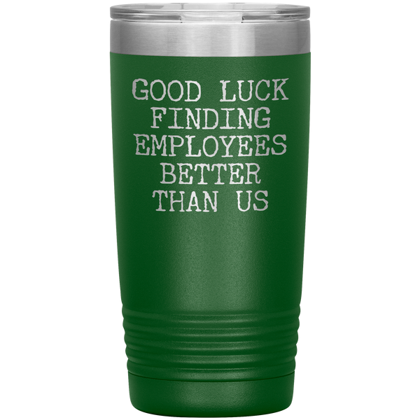 Good Luck Finding Employees Better Than Us Tumbler Boss Leaving Gifts Metal Mug Insulated Hot Cold Travel Cup 20oz BPA Free