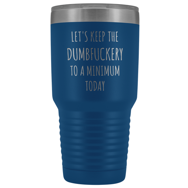 Let's Keep the Dumbfuckery to a Minimum Today Mug Funny Office Work Coworker Gift Tumbler Insulated Hot Cold Travel Coffee Cup 30oz BPA Free