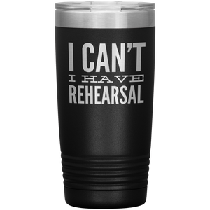 I Can't I Have Rehearsal Tumbler Funny Actor Gift for Thespians Theater Dance Mug Insulated Travel Coffee Cup 20oz BPA Free
