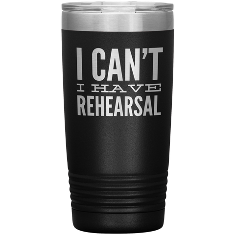 I Can't I Have Rehearsal Tumbler Funny Actor Gift for Thespians Theater Dance Mug Insulated Travel Coffee Cup 20oz BPA Free