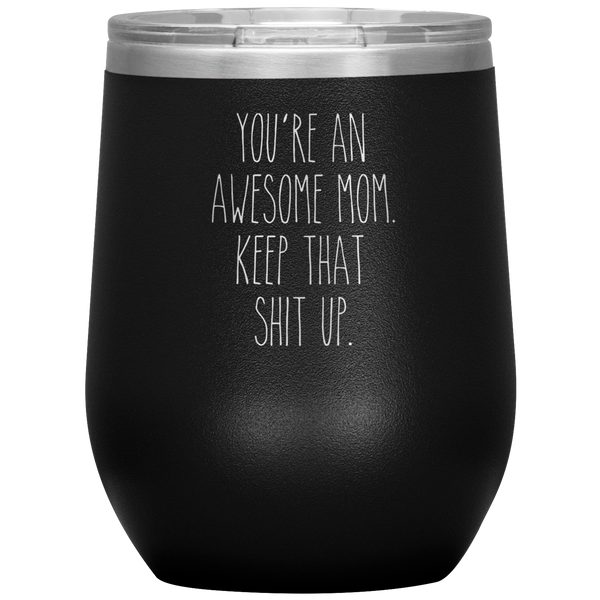 Mother's Day Gift You're An Awesome Mom Keep That Shit Up Stemless Insulated Travel Wine Tumbler BPA Free 12oz