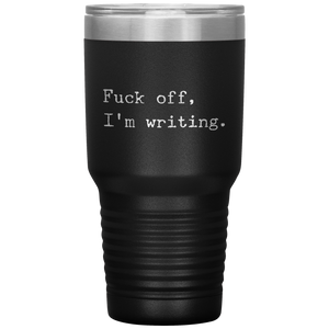Funny Writer Gifts Fuck Off I'm Writing Tumbler Mug Travel Coffee Cup 30oz BPA Free