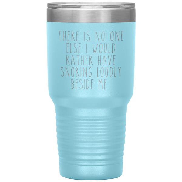 Funny Husband Gift There is No One Else I Would Rather Have Snoring Loudly Beside Me Tumbler Travel Coffee Cup 30oz BPA Free