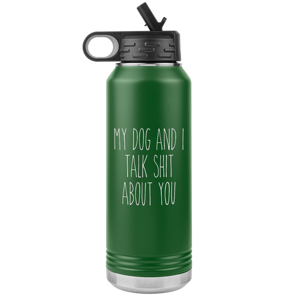 Funny Dog Owner Gift My Dog and I Talk Shit About You Insulated Water Bottle Tumbler 32oz BPA Free