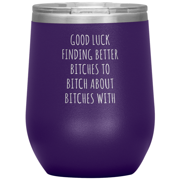 Funny Coworker Gift for Coworker Leaving Going Away Gifts For Colleague Good Luck Finding Better Bitches Wine Tumbler  12oz BPA Free