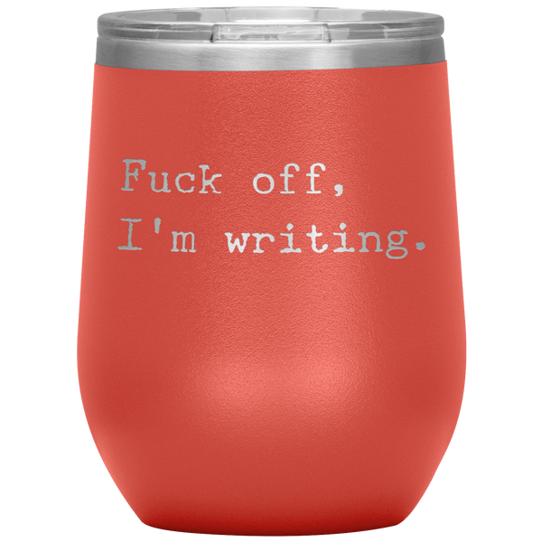 Funny Writer Gift Fuck Off I'm Writing Stemless Insulated Wine Tumbler BPA Free 12oz