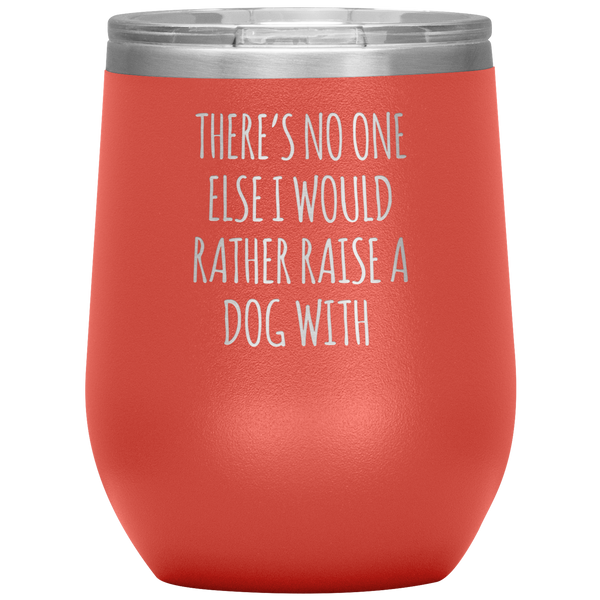 There's No One Else I Would Rather Raise a Dog With Stemless Insulated Travel Wine Tumbler BPA Free 12oz