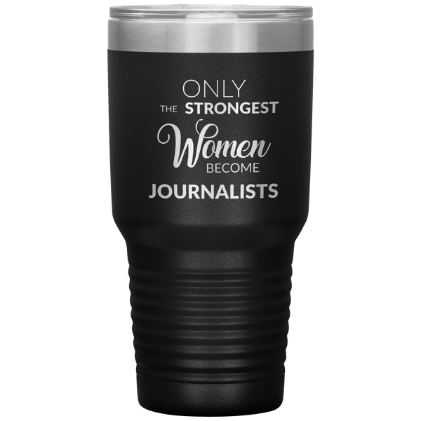 Gifts for Journalists Journalism Tumbler Only the Strongest Women Become Journalists Travel Coffee Cup 30oz BPA Free