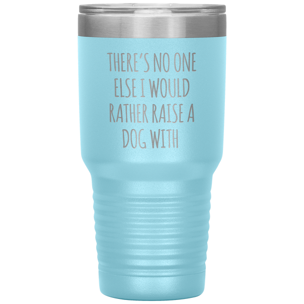 There's No One Else I Would Rathe Raise a Dog With Tumbler Travel Coffee Cup 30oz BPA Free